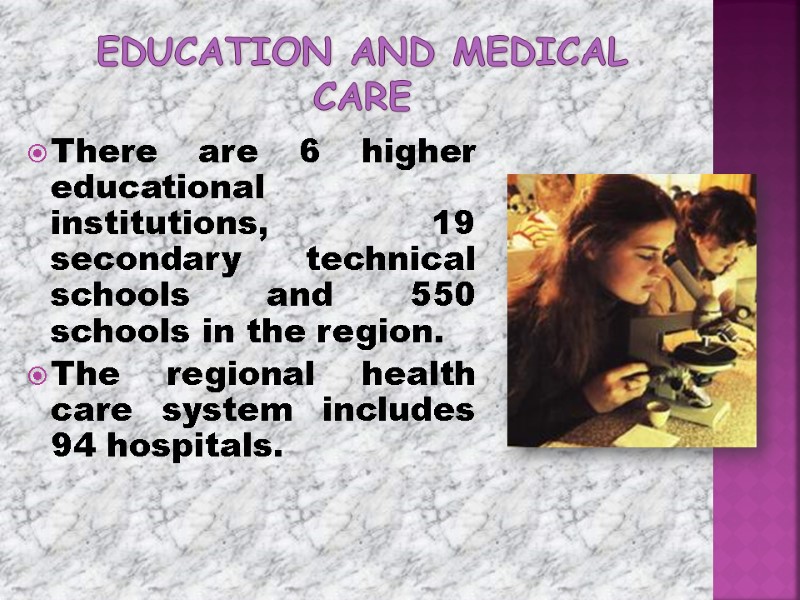 Education and Medical Care There are 6 higher educational institutions, 19 secondary technical schools